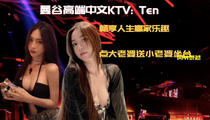 曼谷高端中文KTV TEN，点大老婆送小老婆坐台，极品颜值可出台–曼谷ktv